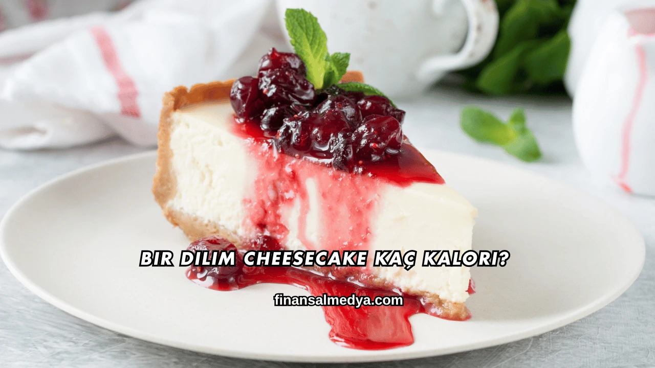 Bir Dilim Cheesecake Kaç Kalori?