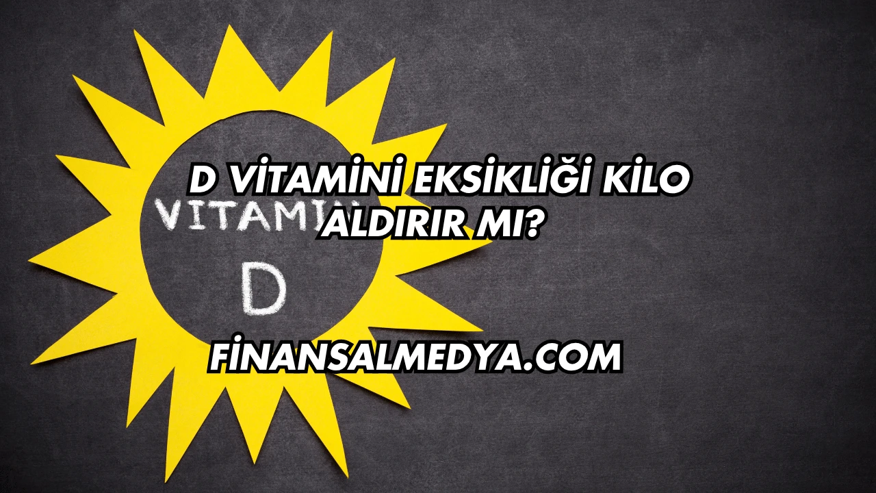 D Vitamini Eksikliği Kilo Aldırır mı?