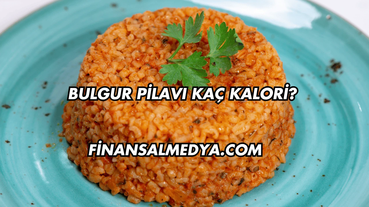 Bulgur Pilavı Kaç Kalori?