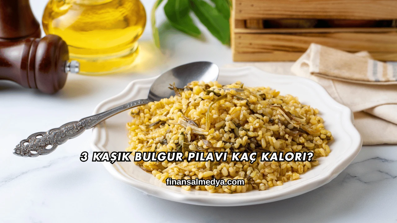 3 Kaşık Bulgur Pilavı Kaç Kalori?