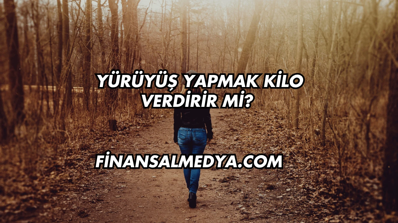 Yürüyüş Yapmak Kilo Verdirir mi?