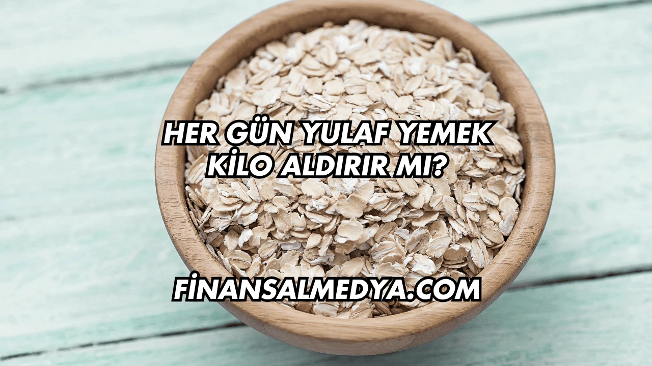 Her Gün Yulaf Yemek Kilo Aldırır mı?