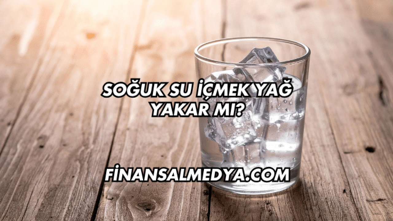 Soğuk Su İçmek Yağ Yakar mı?