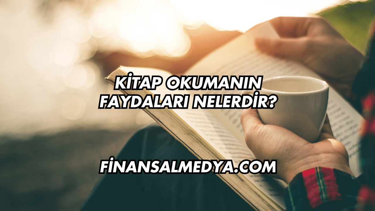 Kitap Okumanın Faydaları Nelerdir?