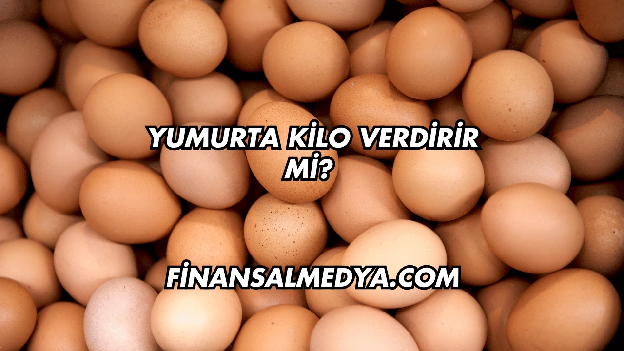 Yumurta Kilo Verdirir mi?