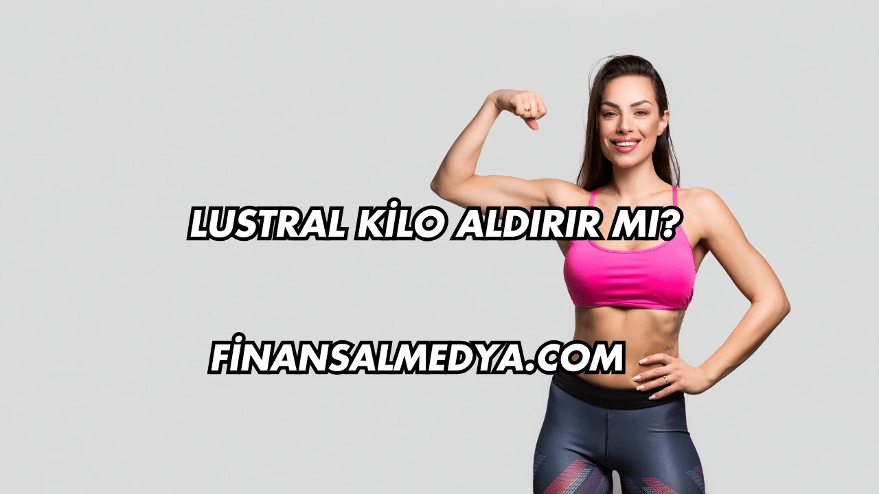 Lustral Kilo Aldırır mı?