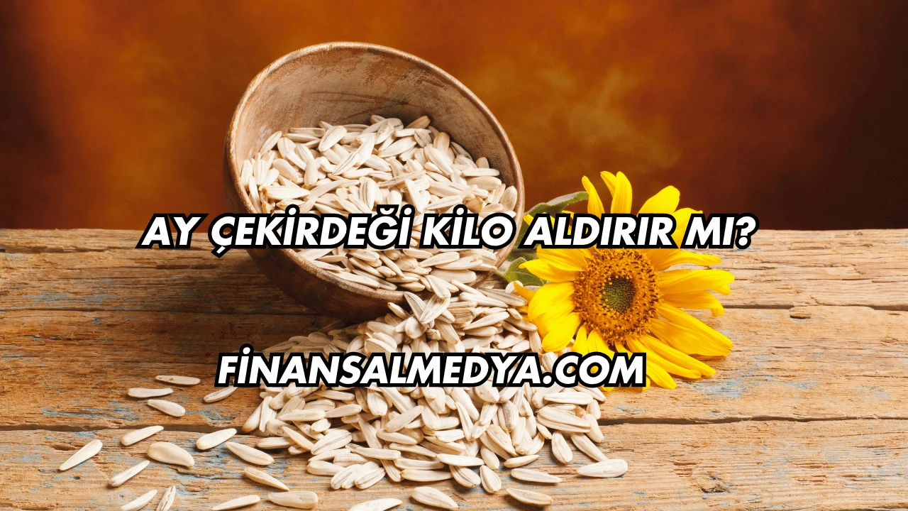 Ay Çekirdeği Kilo Aldırır mı?
