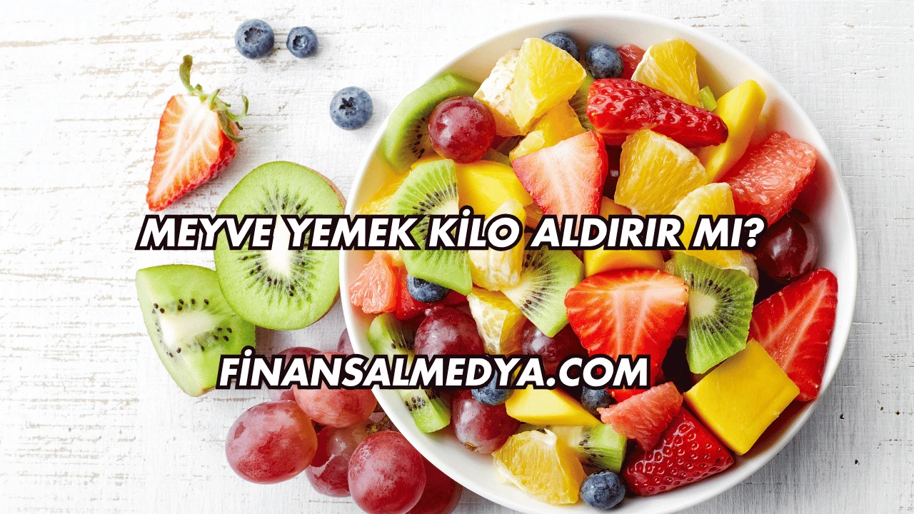 Meyve Yemek Kilo Aldırır mı?