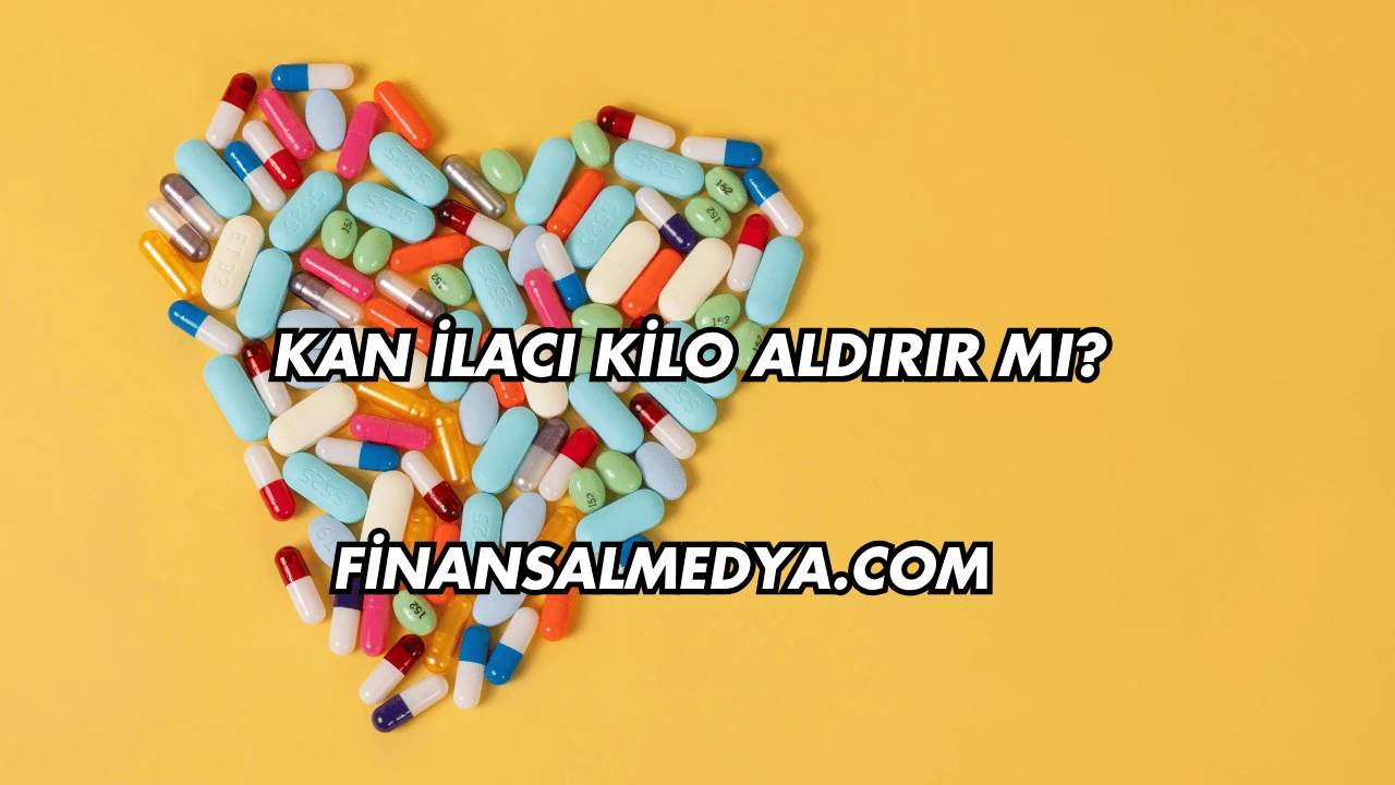 Kan İlacı Kilo Aldırır mı?
