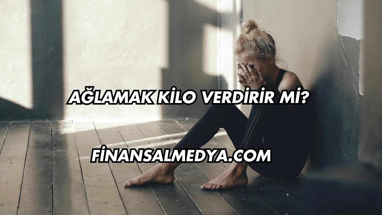 Ağlamak Kilo Verdirir mi?