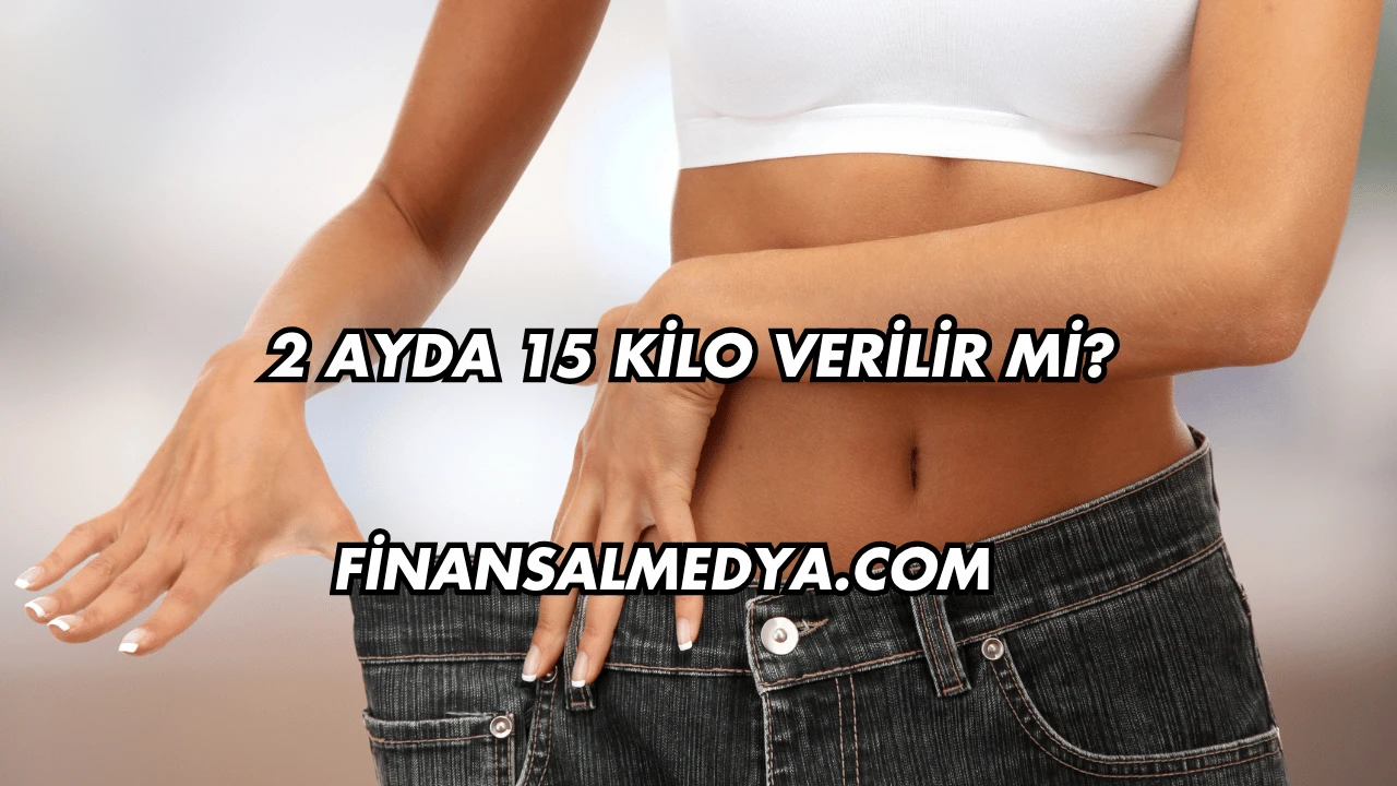 2 Ayda 15 Kilo Verilir mi?