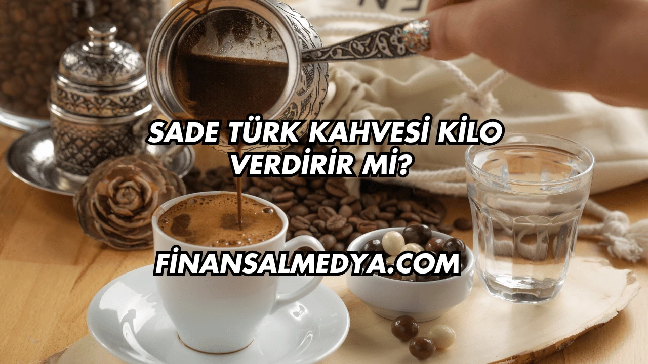 Sade Türk Kahvesi Kilo Verdirir mi?