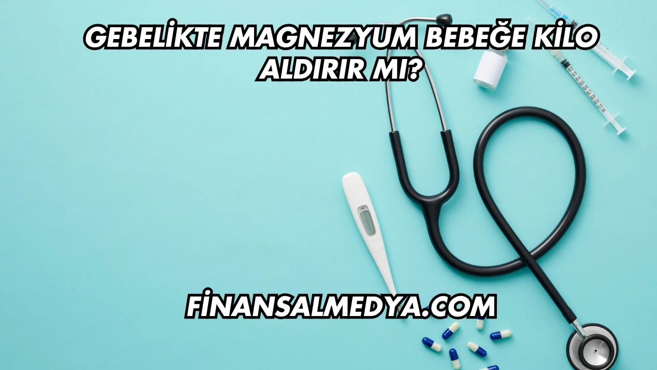 Gebelikte Magnezyum Bebeğe Kilo Aldırır mı?