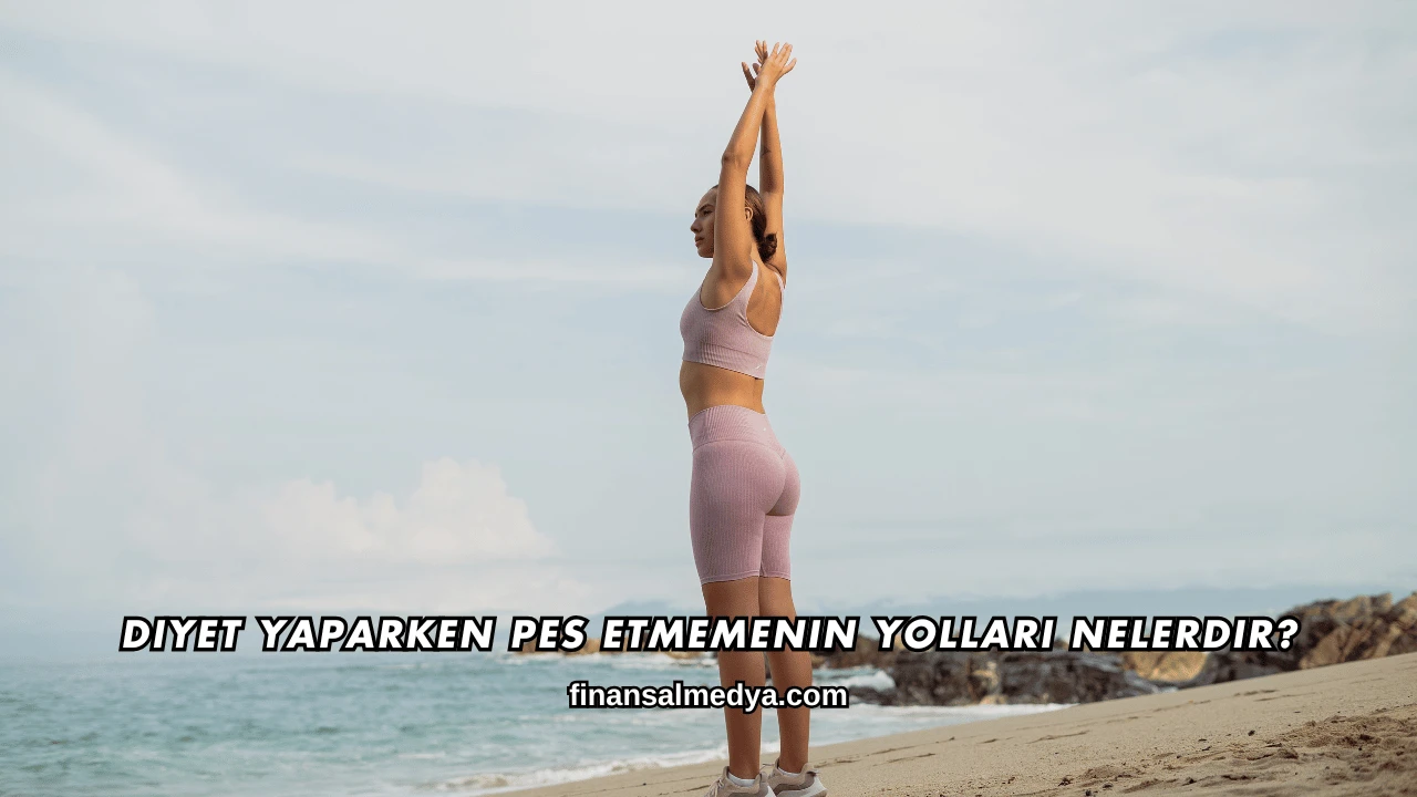 Diyet Yaparken Pes Etmemenin Yolları Nelerdir?