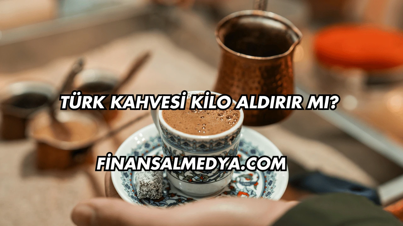 Türk Kahvesi Kilo Aldırır mı?