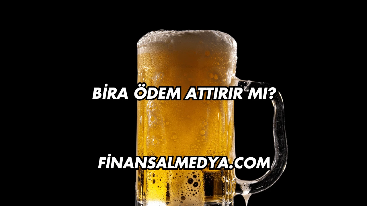 Bira Ödem Attırır mı?