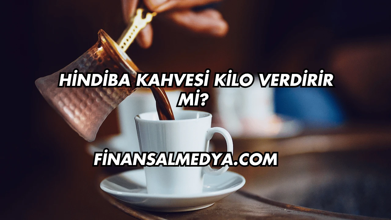 Hindiba Kahvesi Kilo Verdirir mi?