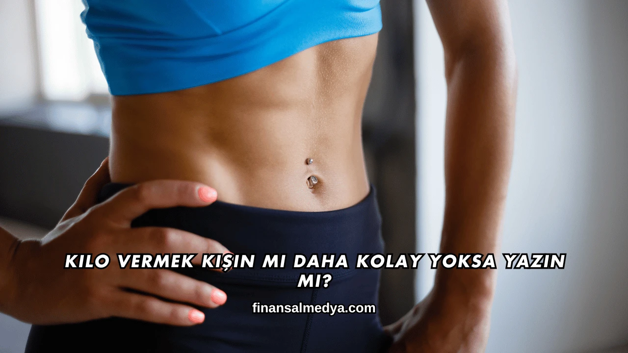 Kilo Vermek Kışın mı Daha Kolay Yoksa Yazın mı?