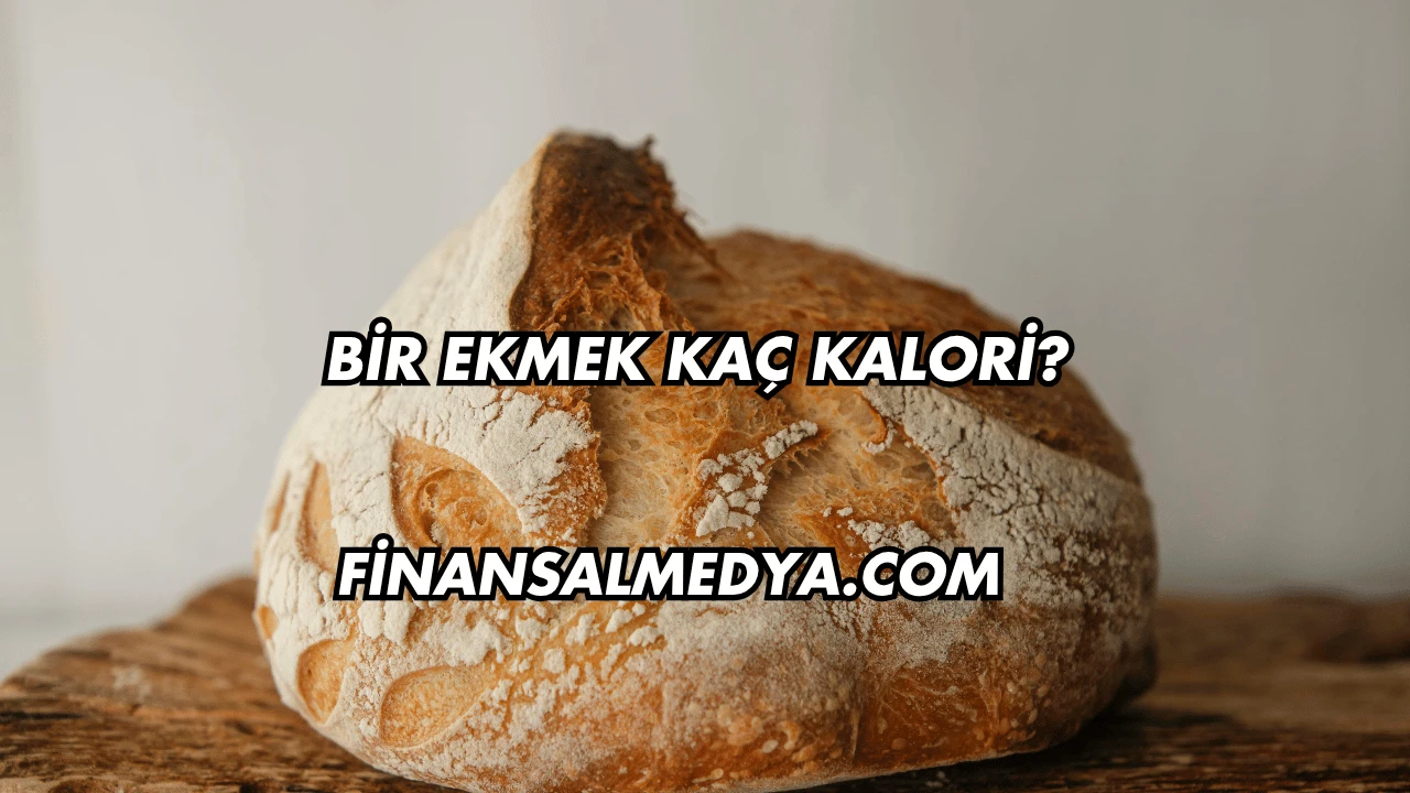 Bir Ekmek Kaç Kalori?