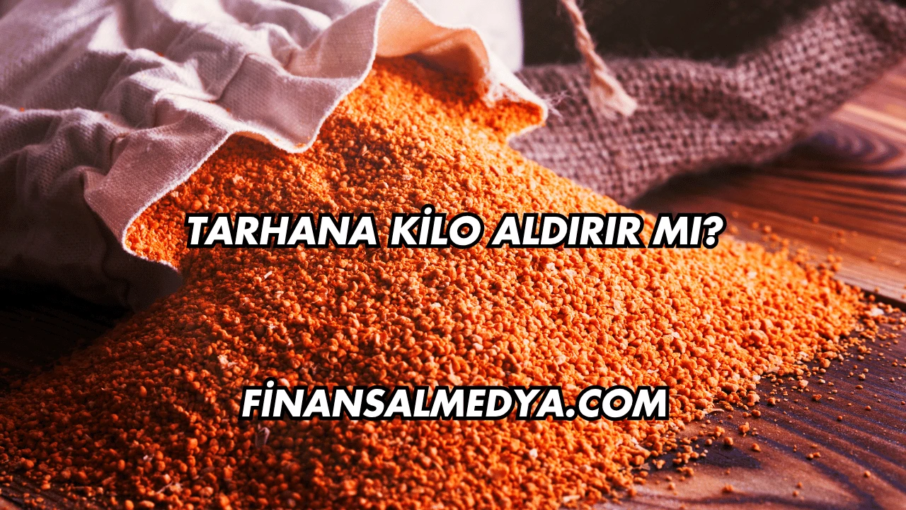 Tarhana Kilo Aldırır mı?
