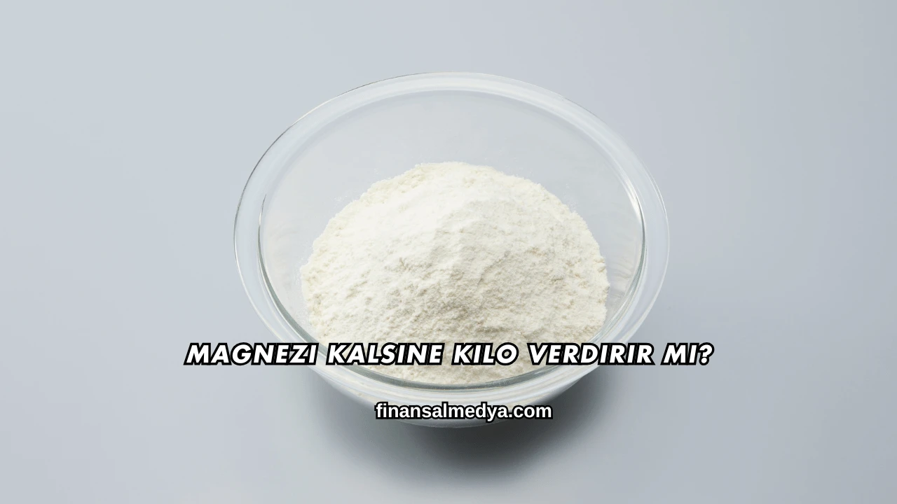 Magnezi Kalsine Kilo Verdirir mi?