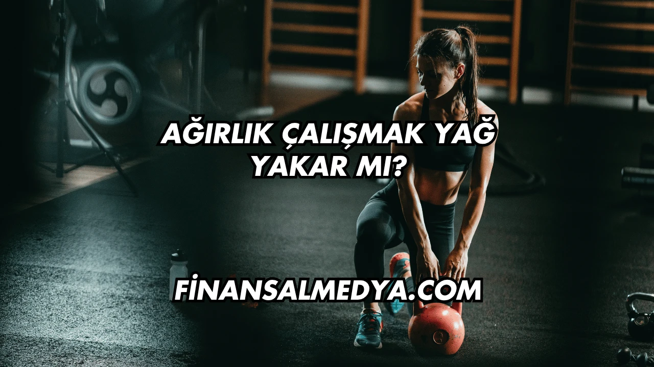 Ağırlık Çalışmak Yağ Yakar mı?