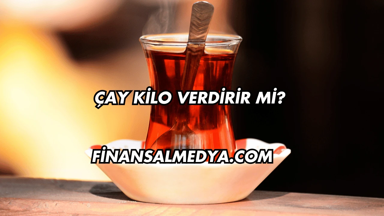 Çay Kilo Verdirir mi?
