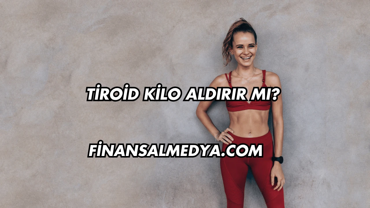 Tiroid Kilo Aldırır mı?