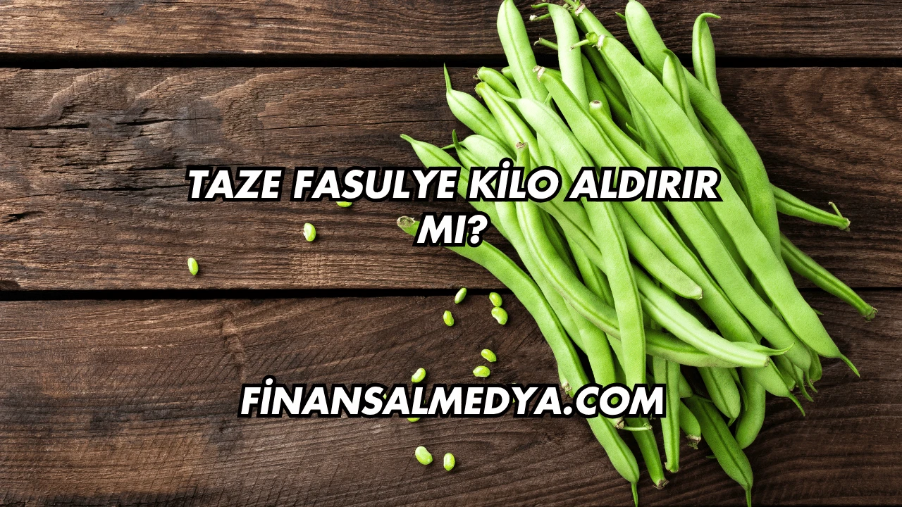 Taze Fasulye Kilo Aldırır mı?