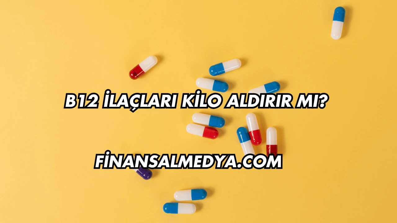 B12 İlaçları Kilo Aldırır mı?
