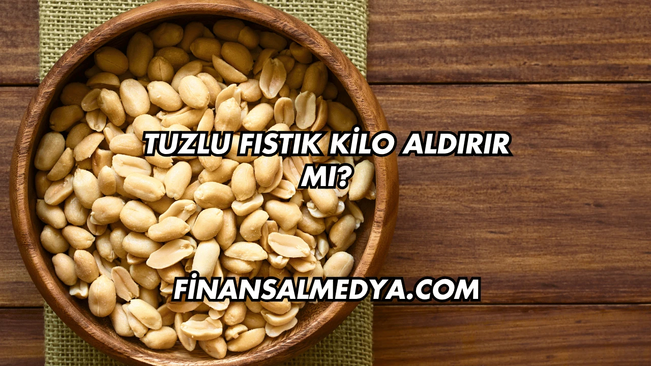 Tuzlu Fıstık Kilo Aldırır mı?