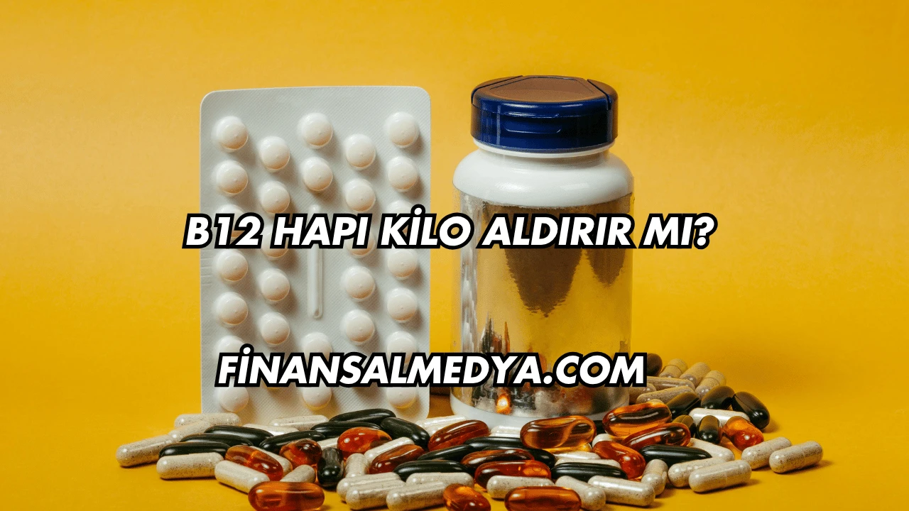B12 Hapı Kilo Aldırır mı?