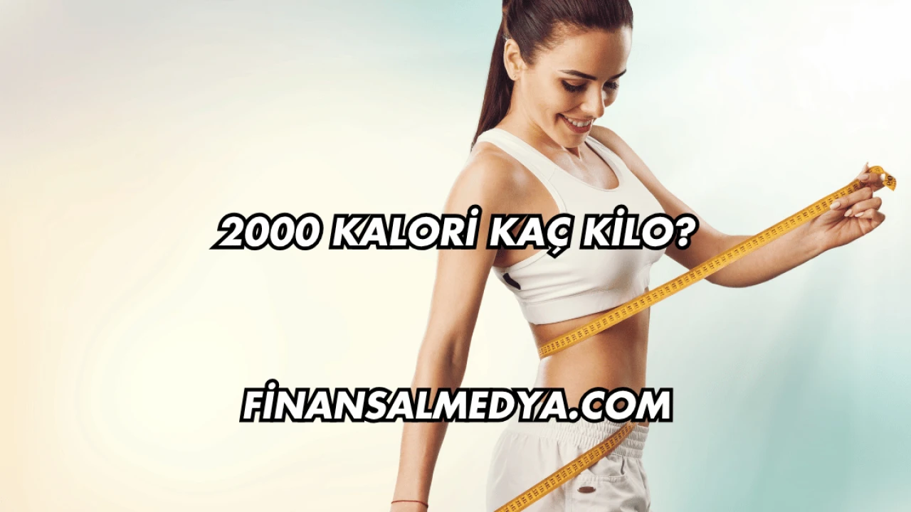 2000 Kalori Kaç Kilo?