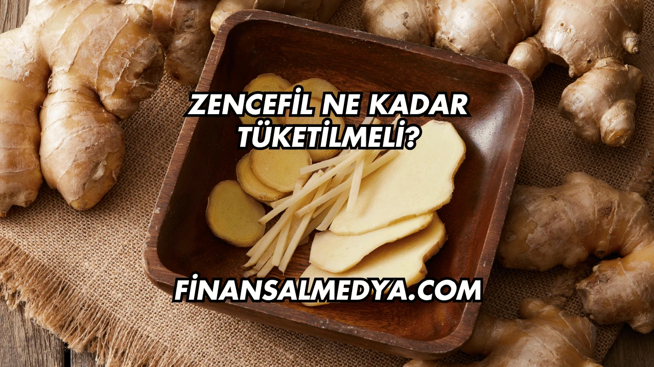 Zencefil Ne Kadar Tüketilmeli?