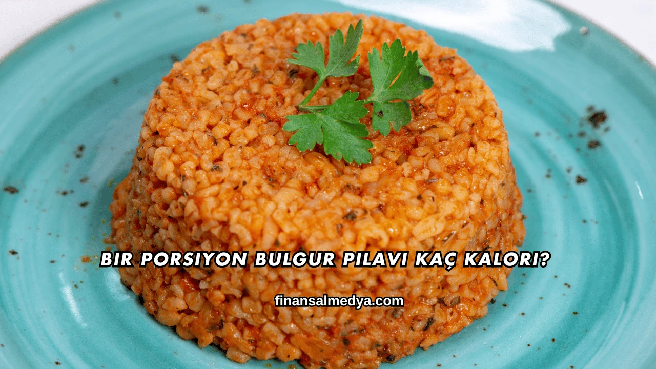 Bir Porsiyon Bulgur Pilavı Kaç Kalori?