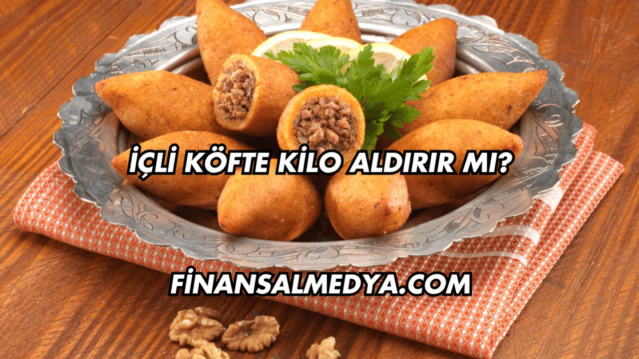 İçli Köfte Kilo Aldırır mı?