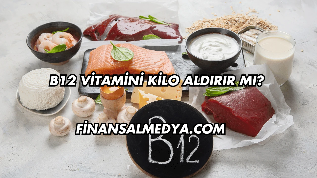 B12 Vitamini Kilo Aldırır mı?