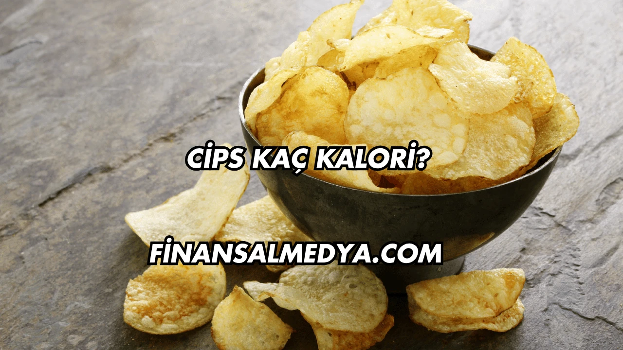 Cips Kaç Kalori?