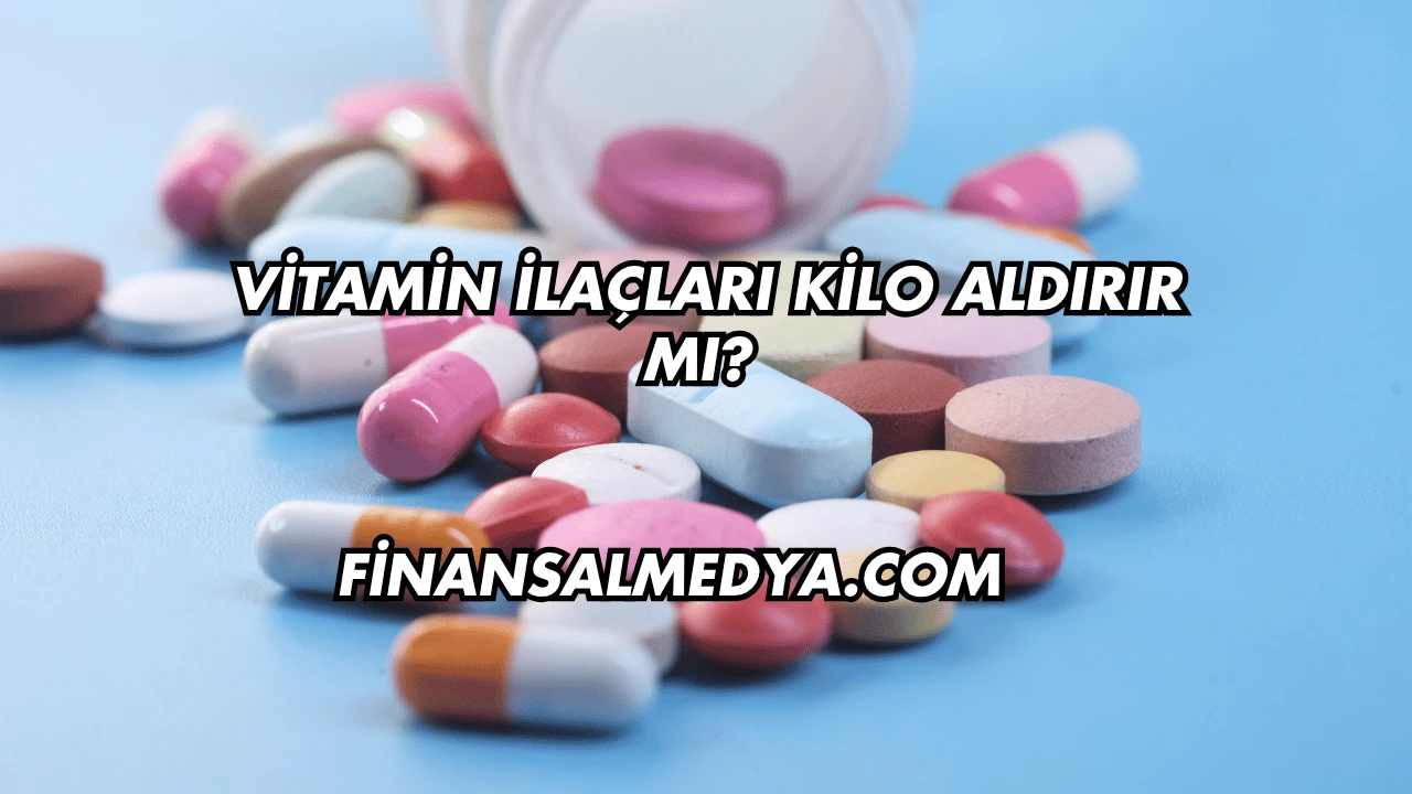 Vitamin İlaçları Kilo Aldırır mı?