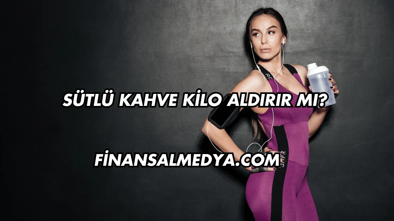 Sütlü Kahve Kilo Aldırır mı?