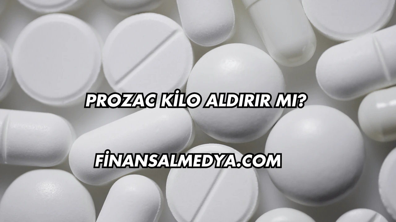 Prozac Kilo Aldırır mı?