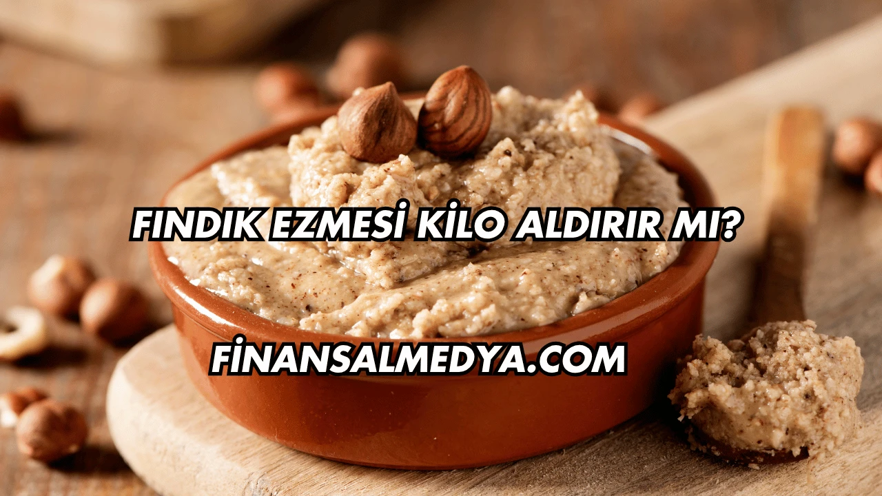Fındık Ezmesi Kilo Aldırır mı?