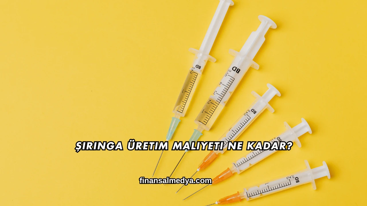 Şırınga Üretim Maliyeti Ne Kadar?