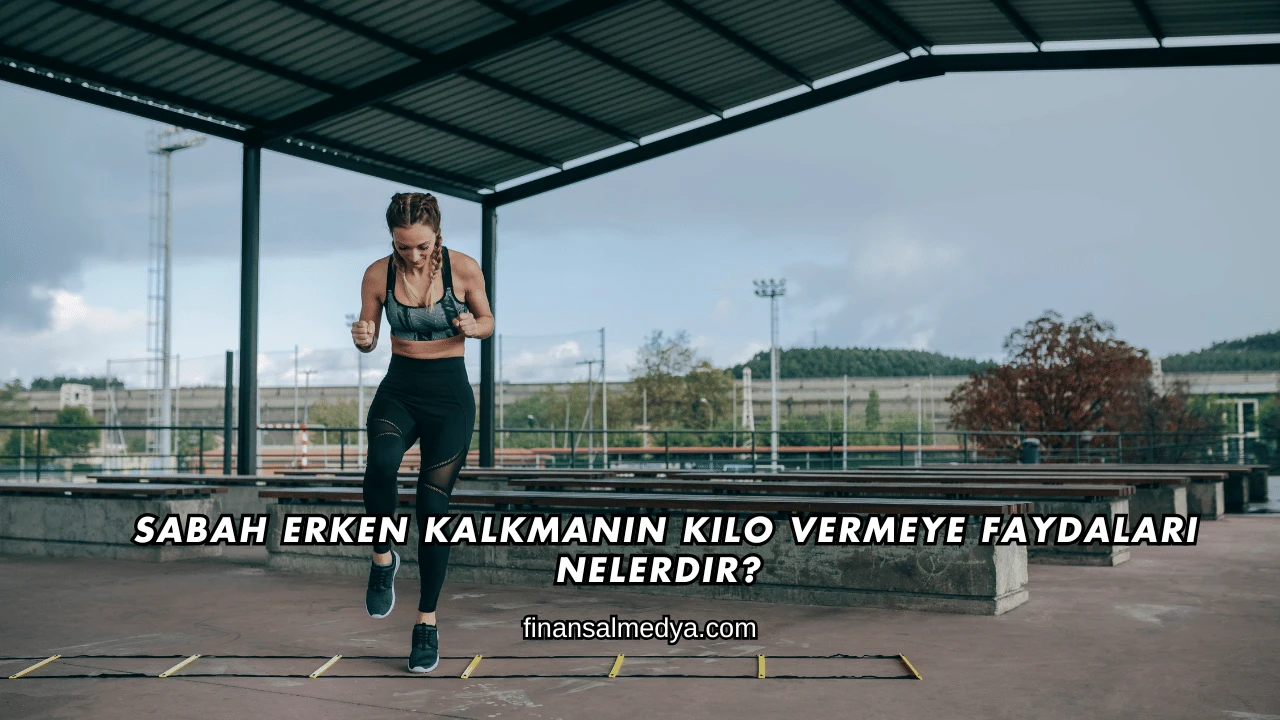 Sabah Erken Kalkmanın Kilo Vermeye Faydaları Nelerdir?