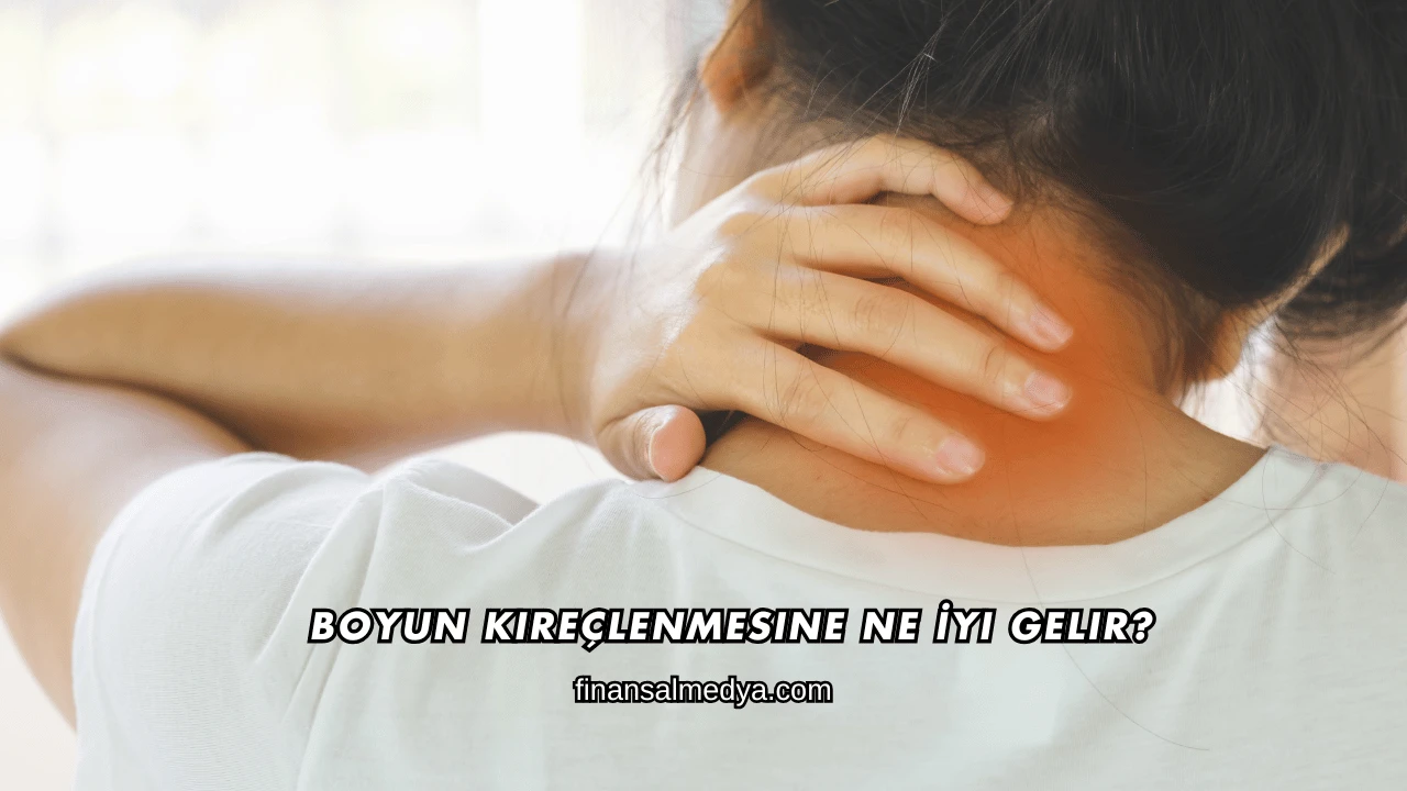 Boyun Kireçlenmesine Ne İyi Gelir?
