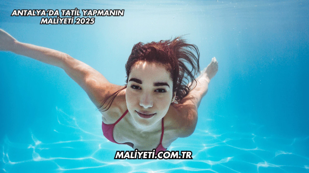Antalya’da Tatil Yapmanın Maliyeti 2025