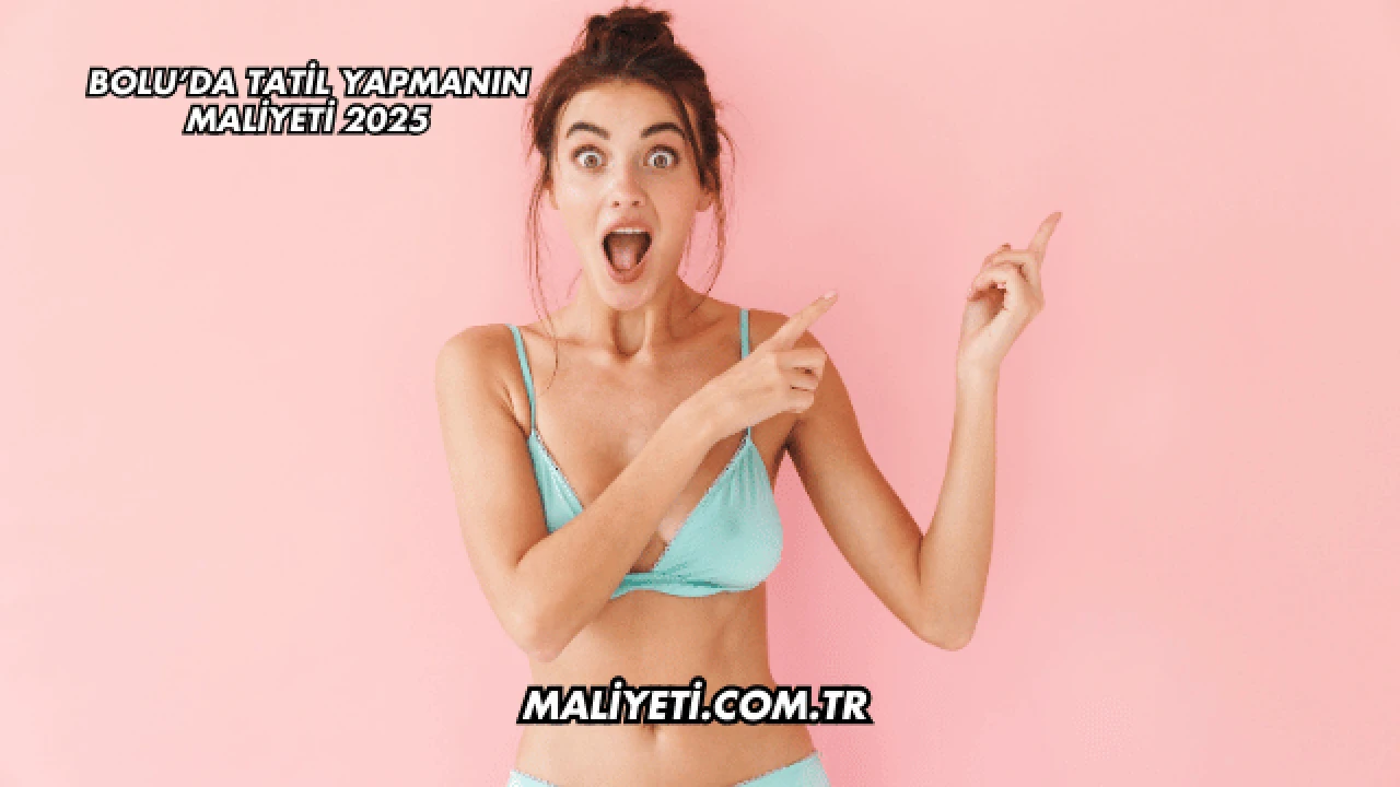 Bolu’da Tatil Yapmanın Maliyeti 2025