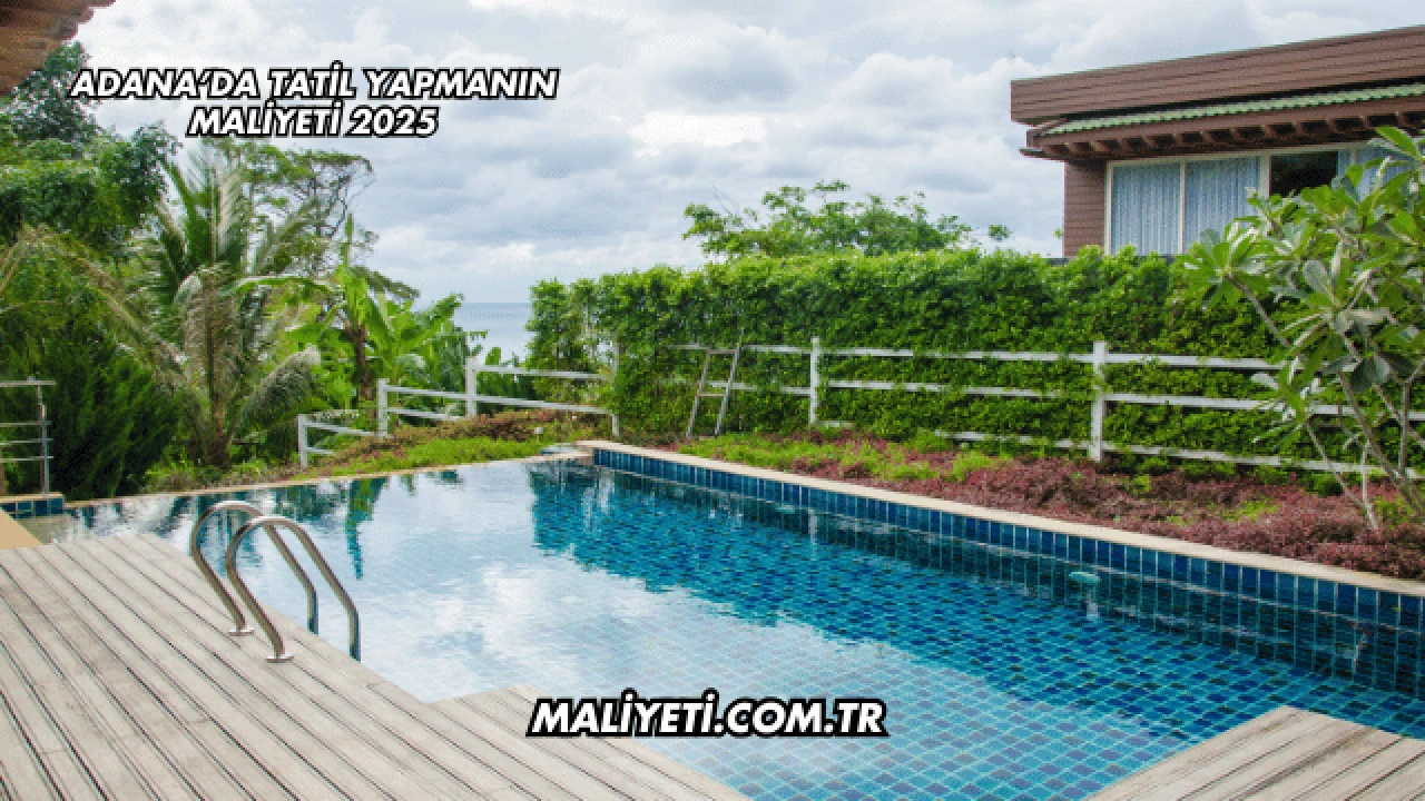 Adana’da Tatil Yapmanın Maliyeti 2025
