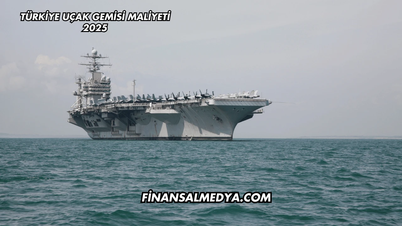 Türkiye Uçak Gemisi Maliyeti 2025