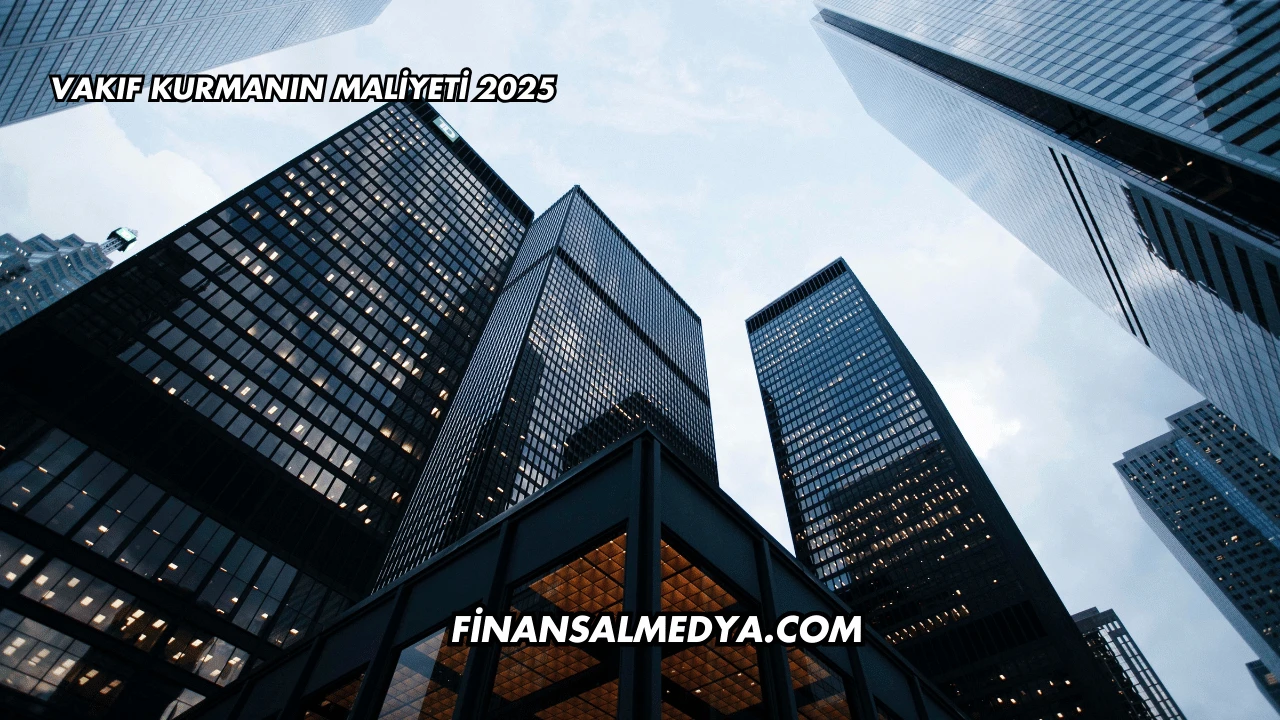 Vakıf Kurmanın Maliyeti 2025